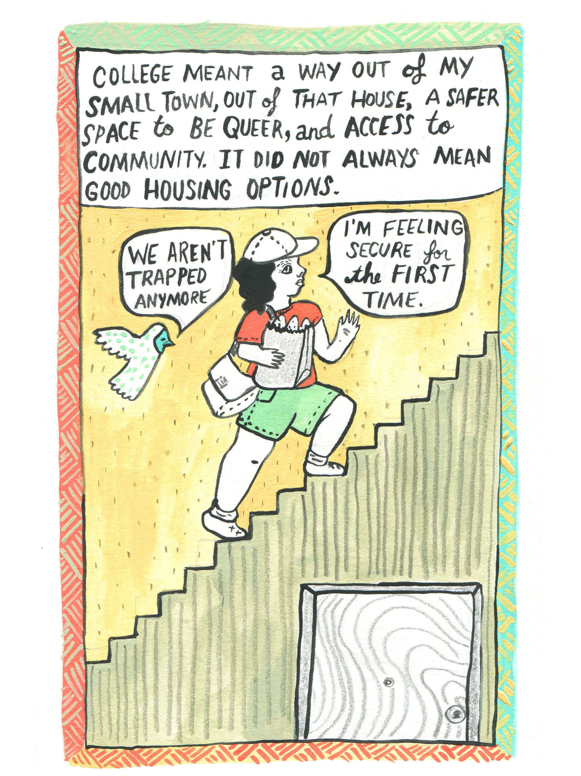 An excerpt of a comic by Erika Rier depicting a person walking up stairs with a speech bubble with text inside that reads, "I'm feeling secure for the first time." and a bird next to them with a speech bubble that reads "we're not trapped anymore."