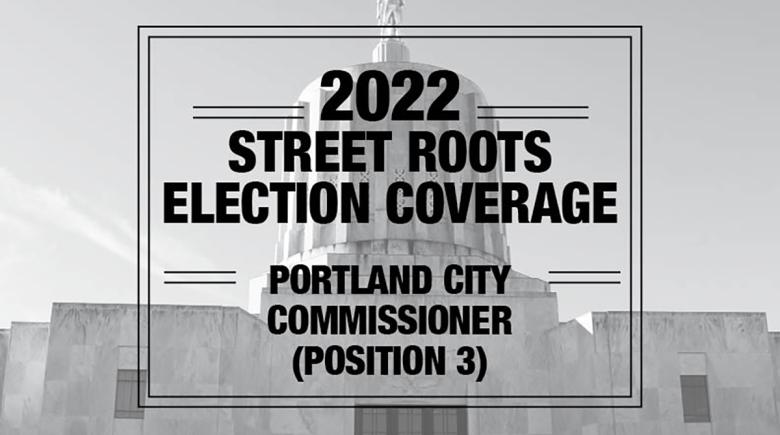 Large black text says, "2022 Street Roots election coverage. Portland city commissioner (position 3)"
