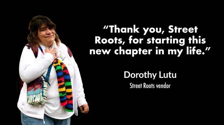 Photo of Street Roots vendor Dorothy with a scarf on and a quote that reads, "Thank you Street Roots, for starting this new chapter in my life." 