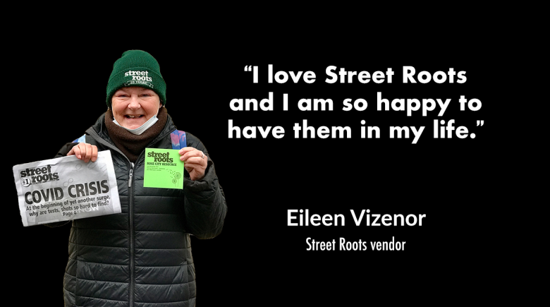 Photo of vendor Eileen Vizenor smiling and holding a newspaper, next to a quote that reads, "I love Street Roots and I am so happy to have them in my life."
