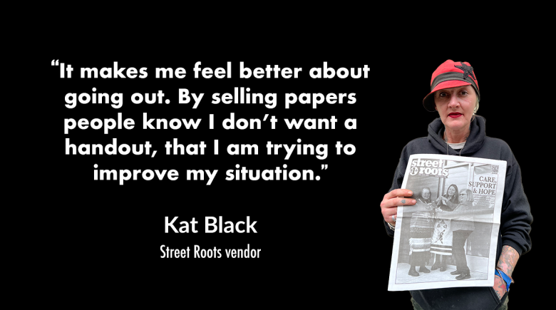 A cutout image of vendor Kat Black next to a quote from her that says, "It makes me feel better about going out. By selling papers people know I don’t want a handout, that I am trying to improve my situation.”