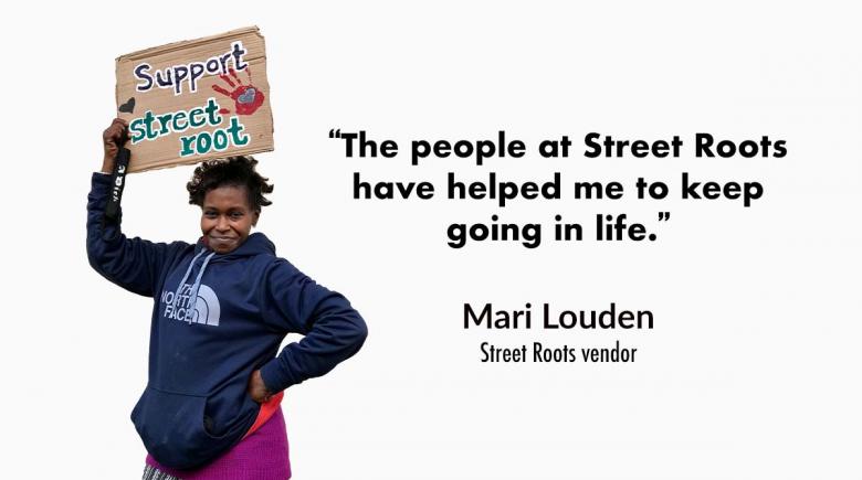photo of Street Roots vendor Mari Louden with a quote next to her that reads, "The people at Street Roots have helped me to keep going in life.”