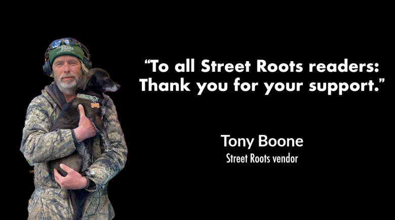 A cutout of Tony Boone holding his dog in his arms is next to a quote from him that says, "To all Street Roots readers: Thank you for your support."