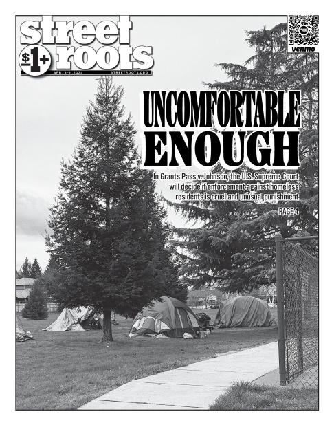 Cover of Street Roots April 3, 2024 issue. Background photo of Morrison Centennial Park. On the grass field are several tents. Text says, "Uncomfortable Enough. In Grants Pass v. Johnson, the U.S. Supreme Court will decide if enforcement against homeless