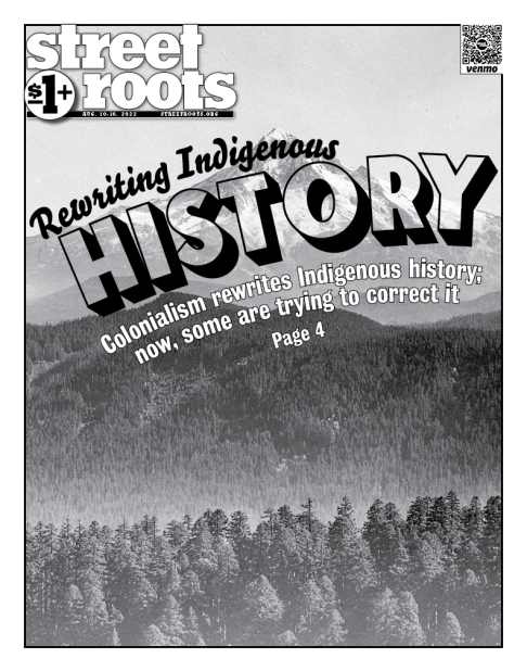 The cover of Street Roots August 10, 2022 issue. In the background is Mt. Hood. Large text in the foreground, styled to look like a vintage postcard says, “Rewriting Indigenous History.” And beneath it says “colonialism rewrites Indigenous history"