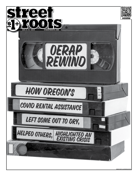 Cover of Street Roots August 9, 2023 issue. A stack of VHS tapes with text atop the tapes. The text says, "OERAP REWIND. How Oregon's COVID rental assistance left some out to dry, helped others, highlighted an existing crisis."
