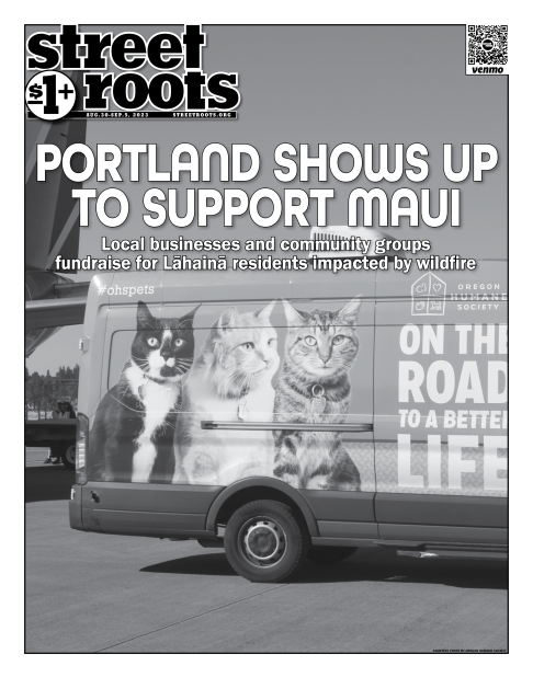 Cover of Street Roots August 30, 2023 issue. Large white text says, "Portland shows up to support Maui. Local businesses and community groups fundraise for Lāhainā residents impacted by wildfire." In the background is an Oregon Humane Society van.