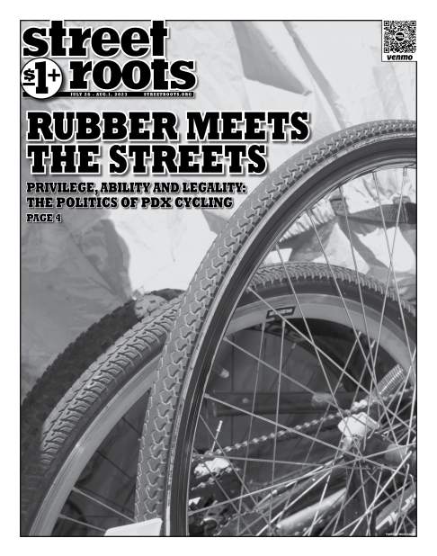 Cover of Street Roots July 26, 2023 issue. Large text says, "RUBBER MEETS  THE STREETS. PRIVILEGE, ABILITY AND LEGALITY: THE POLITICS OF PDX CYCLING PAGE 4." In the background are several bike tires."