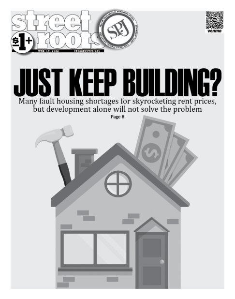 Cover page of Street Roots June 1, 2022 issue. An illustration of a house with a hammer and dollar bills above the roof takes up a majority of the page. Large text reads, "JUST KEEP BUILDING?" and smaller text below it reads, "Many fault housing shortages