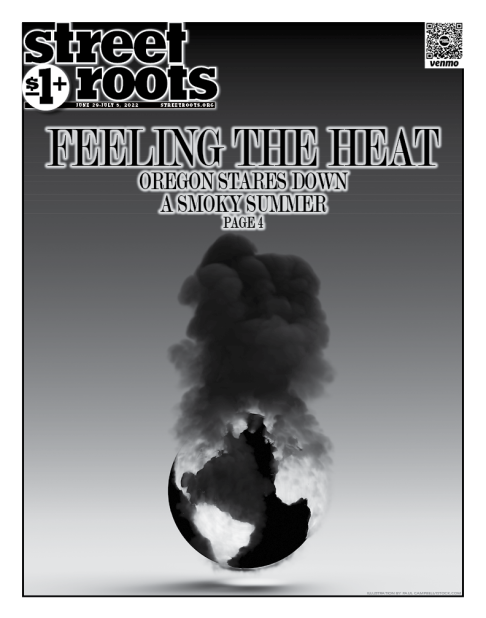 Cover of Street Roots June 29, 2022 issue. A black and white illustration shows Earth with smoke rising above it. Large text says, “Feeling the heat. Oregon  stares down a smoky summer. Page 4”