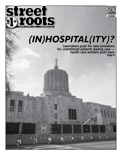Cover of Street Roots March 29, 2023 issue. A photo of the outside of the Oregon state capitol building in Salem. Large black text says, "Lawmakers push for new provisions for unsheltered patients leaving care —  health care workers push back. Page 8."