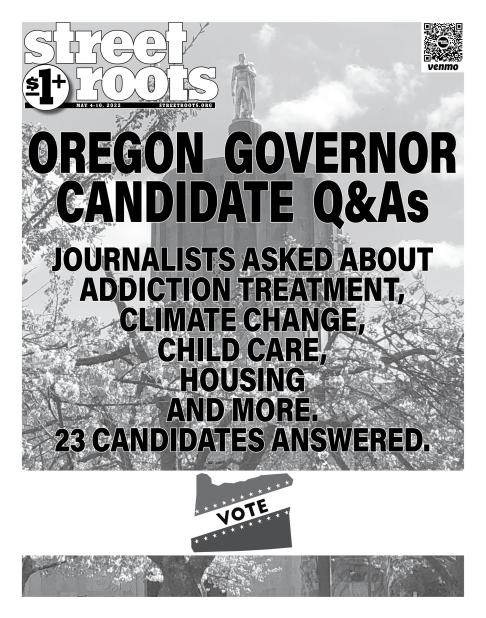 Cover page of Street Roots May 4, 2022 issue. The Oregon State Capitol building is in the background surrounded by cherry blossom trees. Text reads, "OREGON GOVERNOR CANDIDATE Q&As.JOURNALISTS ASKED ABOUT ADDICTION TREATMENT, CLIMATE CHANGE, CHILD CARE"