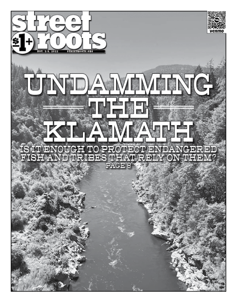 Cover image of Street Roots Nov. 2 issue. Large text says, "Undamming the Klamath" with smaller text below that says, "Is it enough to protect endangered fish and tribes that rely on them? Page 8"