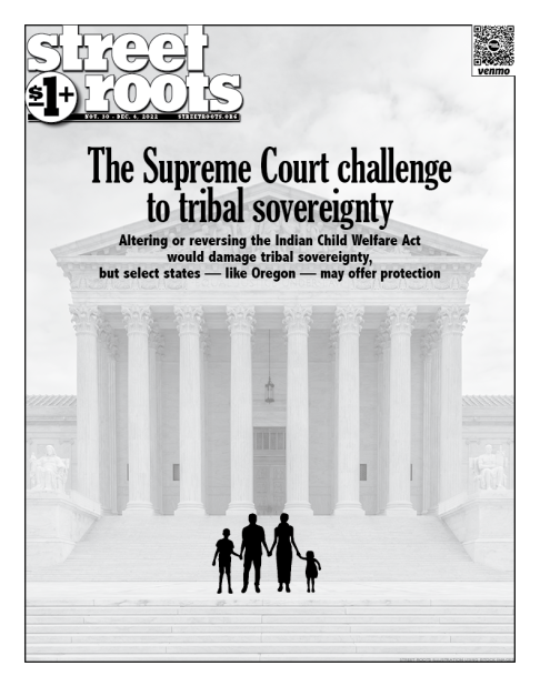 Cover of Street Roots Nov. 30, 2022 issue. Large text says, "The Supreme Court challenge to tribal sovereignty. Altering or reversing the Indian Child Welfare Act would damage tribal sovereignty, but select states — like Oregon — may offer protection." In