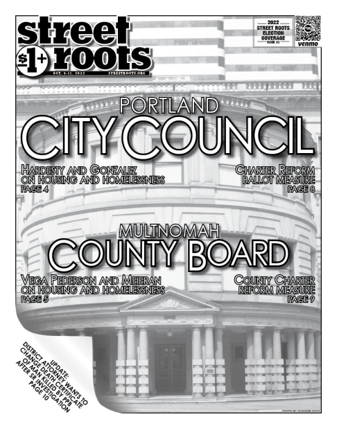 Cover image of the October 5, 2022 issue of Street Roots. Large text says, "Portland City Council. Hardesty and Gonzalez on housing and homelessness page 4. Charter Reform ballot measure page 8. Multnomah County Board. County Charter reform measure page 9